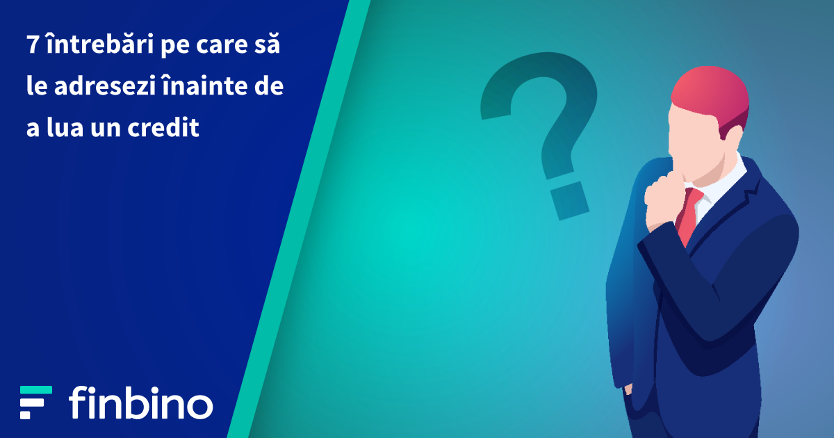 7 întrebări pe care să le adresezi înainte de a lua un credit