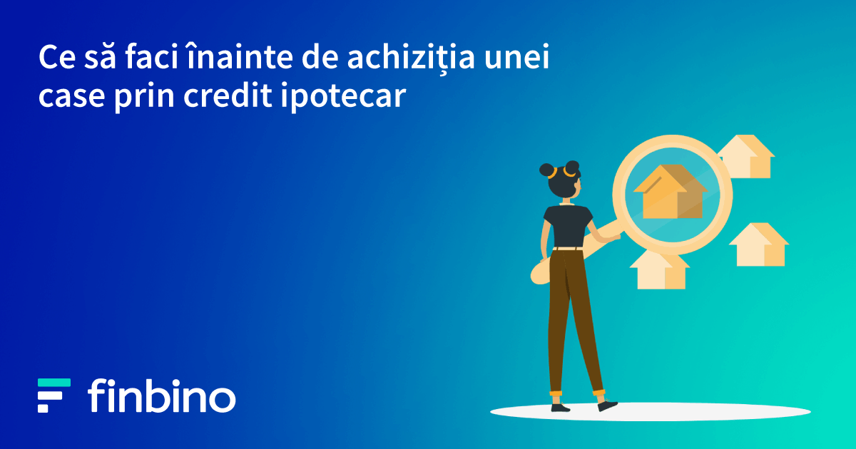 Ce să faci înainte de achiziția unei case prin credit ipotecar