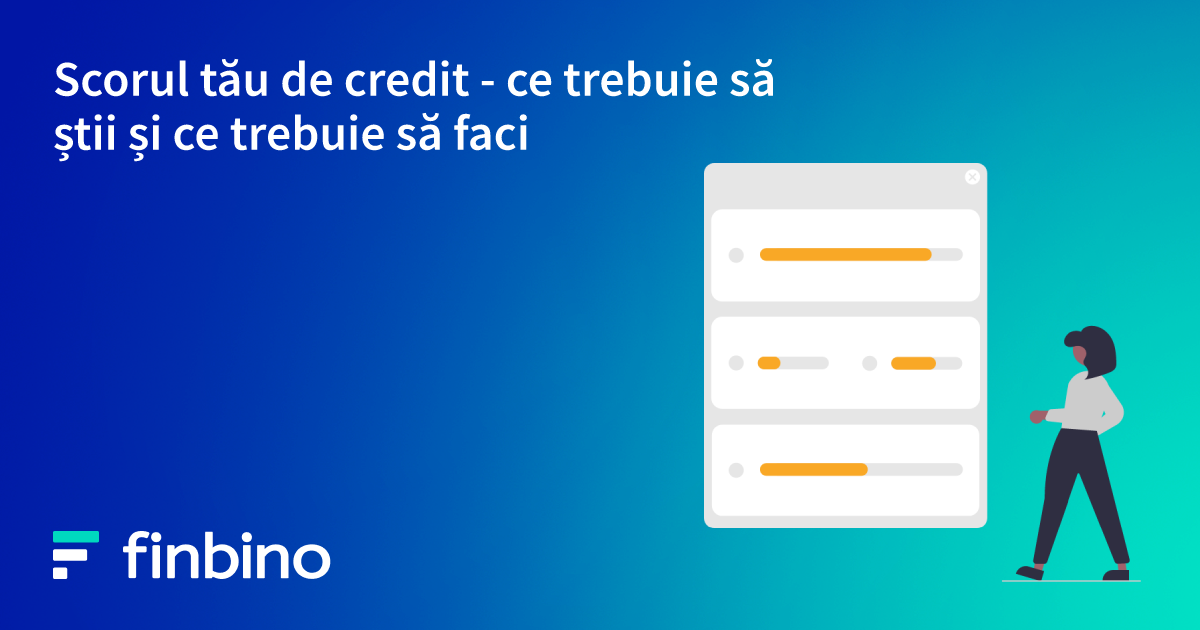 Scorul tău de credit - ce trebuie să știi și ce trebuie să faci